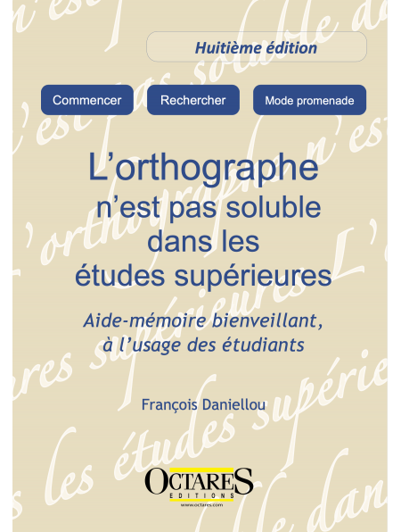 [EBOOK] L'orthographe n'est pas soluble dans les études supérieures ! Aide-mémoire bienveillant - 8eme edition